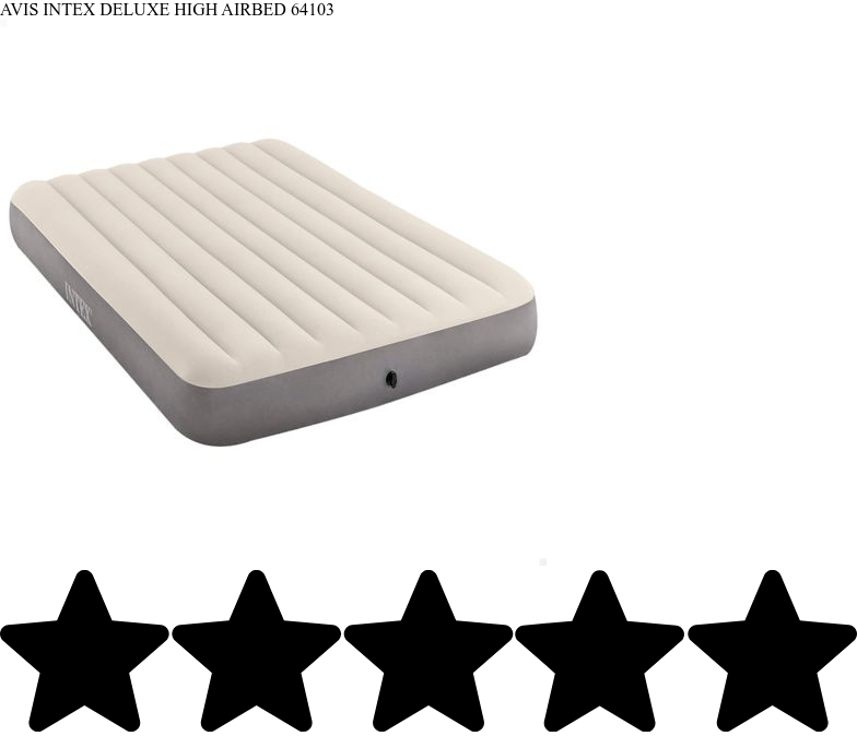64103 Intex ️ Avis Intex Deluxe High Airbed 64103 : Choisir ce matelas gonflable en ...